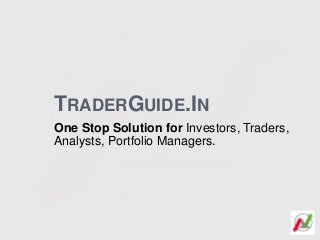 TRADERGUIDE.IN
One Stop Solution for Investors, Traders,
Analysts, Portfolio Managers.
 