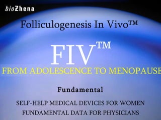 Folliculogenesis In Vivo™   ,[object Object],[object Object],[object Object],[object Object],[object Object],FROM ADOLESCENCE TO MENOPAUSE 
