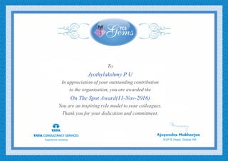 To
Jyothylakshmy P U
In appreciation of your outstanding contribution
to the organisation, you are awarded the
On The Spot Award(11-Nov-2016)
You are an inspiring role model to your colleagues.
Thank you for your dedication and commitment.
 