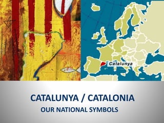 CATALUNYA / CATALONIA
OUR NATIONAL SYMBOLS
 