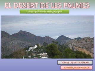 EL DESERT DE LES PALMES Zonas y puntos de interés geológico TOMAS LASARTE ESTEBAN Castellón, Marzo de 2010 