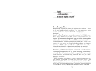 35
2e
partie
Lesmilieuxpopulaires
aucœurdesinégalitésfrançaises*
Les milieux populaires?
On pense à la pauvreté, aux exclus, aux banlieues, aux immigrés. Car, on
se dit aussi que les milieux populaires n’ont plus l’importance qu’ils
avaient, que la classe moyenne domine la société française.
C’est faux.
Il y a 15 millions d’employés et ouvriers dans ce pays, c’est 30% de la popu-
lation de plus de 15 ans et plus de la moitié de la population active. On
connaît mal leur poids démographique, mais on connaît mal aussi leurs
salaires, dont la moyenne est d’environ 1300 euros nets mensuels.
Traditionnellement, ouvriers et employés sont appelés des «salariés d’exé-
cution». Or, leurs métiers ont changé profondément depuis une vingtaine
d’années, du fait de la désindustrialisation et de la tertiarisation de l’éco-
nomie. D’où l’émergence d’un nouveau «prolétariat des services».
Les milieux populaires sont surexposés aux crises de la société française.
Nettement moins diplômés que les classes moyennes et supérieures,
vivant la «diversité» de notre société, ils sont particulièrement touchés
par le chômage, la précarité et le temps partiel subi. Mais aussi par la délin-
quance et la violence.
* Sources: www.insee.fr; ; www.inegalites.fr; L’adieu à la classe moyenne, Jean LOJKINE, Édi-
tions La Dispute, septembre 2005.; Le retour des classes sociales, sous la direction de Paul
BOUFFARTIGUE, mai 2004.; Qu’est-ce qu’une école juste?, François DUBET, collection La Répu-
blique des idées, Éditions du seuil, septembre 2004.; Les nouvelles inégalités, Éric MAURIN, Jean
BENSAÏD, Olivier MANGIN, revue Esprit, février 2004.; Le ghetto français : enquête sur le séparatisme
social, Éric MAURIN, collection La République des idées, Éditions du seuil, octobre 2004.
 