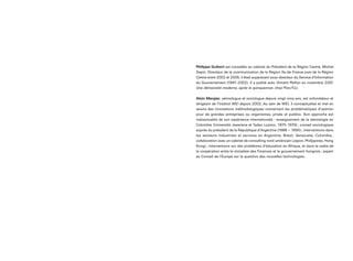 Philippe Guibert est conseiller au cabinet du Président de la Région Centre, Michel
Sapin. Directeur de la communication de la Région Ile-de-France puis de la Région
Centre entre 2002 et 2005, il était auparavant sous-directeur du Service d’Information
du Gouvernement (1997-2002). Il a publié avec Vincent Peillon en novembre 2001
Une démocratie moderne, après le quinquennat, chez Plon/FJJ.
Alain Mergier, sémiologue et sociologue depuis vingt-cinq ans, est cofondateur et
dirigeant de l’Institut WEI depuis 2002. Au sein de WEI, il conceptualise et met en
œuvre des innovations méthodologiques concernant les problématiques d’opinion
pour de grandes entreprises ou organismes, privés et publics. Son approche est
indissociable de son expérience internationale : enseignement de la sémiologie en
Colombie (Université Javeriana et Tadeo Lozano, 1975-1979) ; conseil sociologique
auprès du président de la République d’Argentine (1988 — 1990); interventions dans
les secteurs industriels et services en Argentine, Brésil, Venezuela, Colombie ;
collaboration avec un cabinet de consulting nord-américain (Japon, Philippines, Hong
Kong) ; interventions sur des problèmes d’éducation en Afrique, et dans le cadre de
la coopération entre le ministère des Finances et le gouvernement hongrois ; expert
au Conseil de l’Europe sur la question des nouvelles technologies.
 
