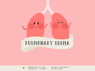 PULMONARY EDEMA
NURSING Critical Care
respiration - lecture 2
Prepared & Designed BY :
dr.hind alassaf
 