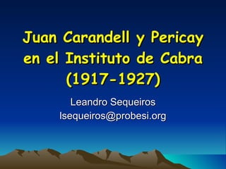 Juan Carandell y Pericay en el Instituto de Cabra (1917-1927) Leandro Sequeiros [email_address] 