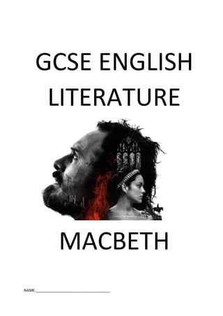 GCSE ENGLISH
LITERATURE
MACBETH
NAME:_____________________________________
 