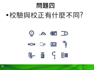 10
•校驗與校正有什麼不同?
問題四
 