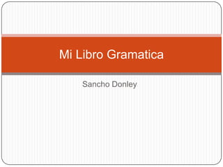 Mi Libro Gramatica
Sancho Donley

 