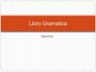 Sancho
Libro Gramatica
 