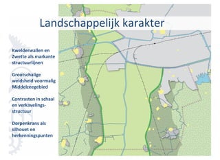 Landschappelijk karakter

Kwelderwallen en
Zwette als markante
structuurlijnen

Grootschalige
weidsheid voormalig
Middelzeegebied

Contrasten in schaal
en verkavelings-
structuur

Dorpenkrans als
silhouet en
herkenningspunten
 
