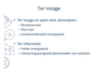 Ter inzage

• Ter inzage en open voor zienswijzen:
  – Structuurvisie
  – Plan-mer
  – Locatieonderzoek energiepark

• Ter informatie
  – Folder energiepark
  – Uitvoeringsparagraaf (downloaden van website)
 