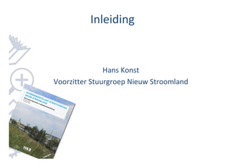 Inleiding


               Hans Konst
Voorzitter Stuurgroep Nieuw Stroomland
 