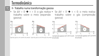 • Se ∆V > 0  τ > 0: o gás realiza
trabalho sobre o meio (expansão
gasosa)
• Se ∆V < 0  τ < 0: o meio realiza
trabalho sobre o gás (compressão
gasosa)
II- Trabalho numa transformação gasosa
 