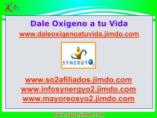 Dale Oxigeno a tu Vida
www.daleoxigenoatuvida.jimdo.com
www.so2afiliados.jimdo.com
www.infosynergyo2.jimdo.com
www.mayoreosyo2.jimdo.com
 