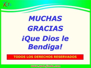 MUCHAS
GRACIAS
¡Que Dios le
Bendiga!
TODOS LOS DERECHOS RESERVADOS
 