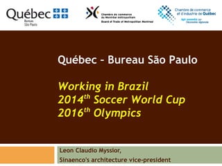 Québec – Bureau São Paulo

Working in Brazil
    th
2014 Soccer World Cup
2016th Olympics


Leon Claudio Myssior,
Sinaenco's architecture vice-president
 