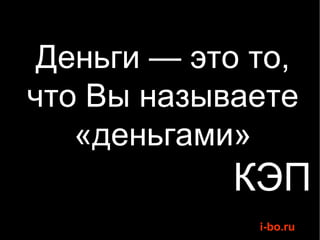Деньги — это то, что Вы называете «деньгами» КЭП 