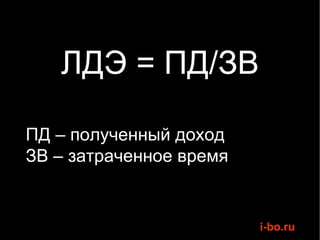 ЛДЭ = ПД/ЗВ ПД – полученный доход ЗВ – затраченное время 