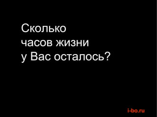 Сколько  часов жизни  у Вас осталось? 