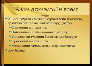 1-36
Ажил эрхлэлтийн с лтө ө
2012 он х ртэл хамгийн хурдан с н нэмэгдэж,ү ө ө
эрэлттэй байгаа ажлын байрнууд дотор
Системийн шинжээчид,
 г гдлийн сангийн администраторуудӨ ө
Удирдлагын т вшний бусад ажлын байруудү
С лжээний мэргэжилтэнү
Мэдээллийн хамгаалалтын мэргэжилтн дүү
орж байна.
 