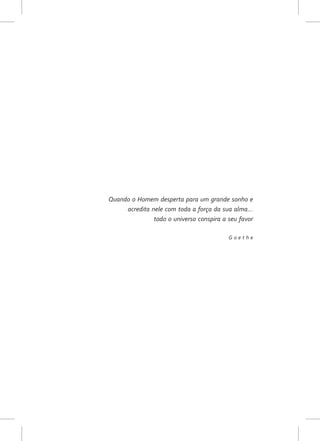 Quando o Homem desperta para um grande sonho e
     acredita nele com toda a força da sua alma...
               todo o universo conspira a seu favor

                                          Goethe
 
