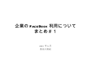 企業の FaceBook 利用について まとめ＃１ 2011 年 5 月 長谷川美紀 