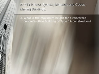 3. What is the maximum height for a reinforced concrete office building of Type 1A construction? ID 218 Interior System, Materials and Codes Making Buildings: 