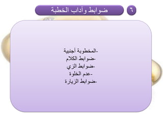 ‫الخطبة‬ ‫وآداب‬ ‫ضوابط‬ 6
-‫أجنبية‬ ‫المخطوبة‬
-‫الكالم‬ ‫ضوابط‬
-‫الزي‬ ‫ضوابط‬
-‫الخلوة‬ ‫عدم‬
-‫الزيارة‬ ‫ضوابط‬
 