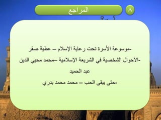 ‫المراجع‬ 8
-‫اإلسالم‬ ‫رعاية‬ ‫تحت‬ ‫األسرة‬ ‫موسوعة‬–‫صقر‬ ‫عطية‬
-‫اإلسالمية‬ ‫الشريعة‬ ‫في‬ ‫الشخصية‬ ‫األحوال‬–‫الدين‬ ‫محيي‬ ‫محمد‬
‫الحميد‬ ‫عبد‬
-‫الحب‬ ‫يبقى‬ ‫حتى‬–‫بدري‬ ‫محمد‬ ‫محمد‬
 