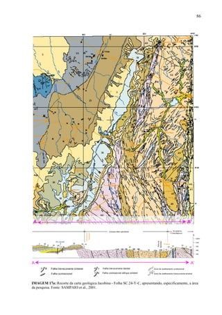 86
A A’
IMAGEM 17a: Recorte da carta geológica Jacobina - Folha SC.24-Y-C, apresentando, especificamente, a área
da pesquisa. Fonte: SAMPAIO et al., 2001.
AA AA’’
 