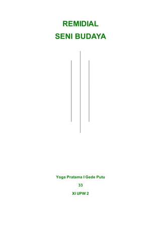 REMIDIAL
SENI BUDAYA
Yoga Pratama I Gede Putu
33
XI UPW 2
 