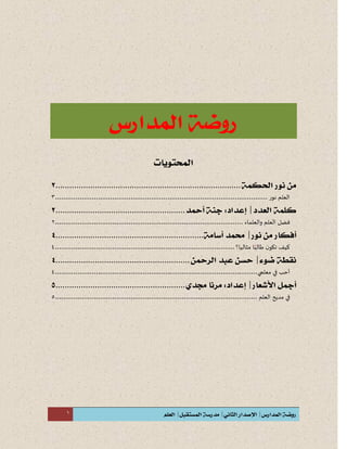 1
................................................................................
‫العلم‬‫نور‬........................................................................................................3
........................................................
‫فضل‬‫العلم‬‫والعلماء‬............................................................................................2
................................................................
‫كيف‬‫ن‬‫تكو‬‫ا‬‫طالب‬‫مثاليا؟‬........................................................................................4
..........................................................
‫أحب‬‫في‬‫معلمي‬...................................................................................................4
........................................................
‫في‬‫مديح‬‫العلم‬...................................................................................................5
 