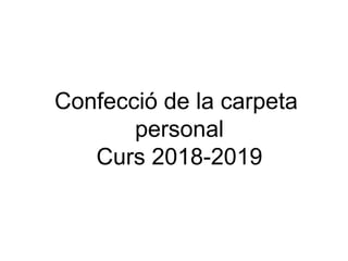 Confecció de la carpeta
personal
Curs 2018-2019
 