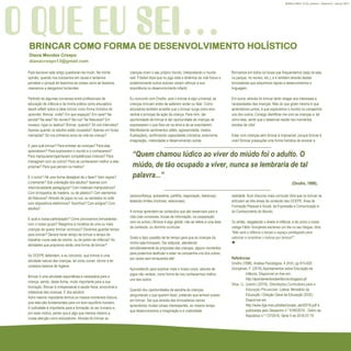 23
Refletir EdInf, nº 01, janeiro – fevereiro - março 2017
“Quem chamou lúdico ao viver do miúdo foi o adulto. O
miúdo, de tão ocupado a viver, nunca se lembraria de tal
palavra...”
(Onofre, 1998).
Para escrever este artigo questionei-me muito. Na minha
opinião, quando nos colocamos em causa e tentamos
perceber o porquê de fazermos as coisas como as fazemos,
crescemos e alargamos horizontes.
Partindo de algumas conversas entre profissionais de
educação de infância e da minha prática como educadora
decidi refletir sobre a ideia brincar como forma holística de
aprender. Brincar, onde? Em que espaços? Em casa? Na
escola? Na sala? No recreio? Na rua? Na Natureza? Em
museus, lojas ou teatros? Brincar, quando? Só nos intervalos?
Apenas quando os adultos estão ocupados? Apenas em horas
marcadas? Só nos primeiros anos de vida da criança?
E para quê brincar? Para entreter as crianças? Para elas
aprenderem? Para explorarem o mundo e o conhecerem?
Para manipularem/ganharem competências motoras? Para
interagirem com os outros? Para se conhecerem melhor a elas
próprias? Para que percam os medos?
E o como? Há uma forma desejável de o fazer? Sem regras?
Livremente? Sob orientação dos adultos? Apenas com
intencionalidade pedagógica? Com materiais manipulativos?
Com brinquedos de madeira, ou de plástico? Com elementos
da Natureza? Através de jogos na rua, ou sentados no sofá
com dispositivos eletrónicos? Sozinhos? Com amigos? Com
adultos?
E qual a nossa participação? Como provocamos brincadeiras
com o nosso grupo? Reagimos à iniciativa de uma ou mais
crianças de querer brincar connosco? Devemos guardar tempo
para brincar? Deverá haver tempo de brincar e tempo de
trabalhar numa sala de creche, ou de jardim de infância? As
atividades que propomos serão uma forma de brincar?
As OCEPE defendem, e eu concordo, que brincar é uma
atividade natural das crianças, tal como comer, dormir e ter
cuidados básicos de higiene.
Brincar é uma atividade espontânea e necessária para a
criança, sendo, desta forma, muito importante para a sua
formação. Brincar é indispensável à saúde física, emocional e
intelectual das crianças. E dos adultos!
Acho mesmo importante termos os nossos momentos lúdicos,
pois eles são fundamentais para um bom equilíbrio humano.
A ludicidade é importante para a formação do ser humano e,
por esse motivo, penso que é algo que merece mesmo a
nossa atenção como educadores. Através do brincar as
crianças criam o seu próprio mundo, interpretando o mundo
real. Fröebel dizia que no jogo está a dinâmica da vida futura e
posteriormente outros autores vieram reforçar a sua
importância no desenvolvimento infantil.
Eu concordo com Onofre, pois o brincar é algo universal, as
crianças brincam antes de saberem andar ou falar. Como
educadora também acredito que o brincar surge como eixo
central e principal da ação da criança. Para mim, dar
oportunidade de brincar é dar oportunidade às crianças de
expressarem o que lhes vai na alma e de se exercitarem.
Manifestando sentimentos (afeto, agressividade, medos,
frustrações), confirmando capacidades (iniciativa, autonomia,
imaginação, criatividade) e desenvolvendo outras
(autoconfiança, autoestima, partilha, negociação, liderança),
testando limites (motores, relacionais).
A brincar aprendem-se conteúdos que são essenciais para a
vida (nas conversas, trocas de informação, na cooperação
com os outros.) Brincar é algo global, não se refere a uma área
de conteúdo, ou domínio curricular.
Gosto e faço questão de ter tempo para que as crianças da
minha sala brinquem. Daí estipular, atendendo
simultaneamente às propostas das crianças, alguns momentos
para podermos desfrutar e estar na companhia uns dos outros,
por vezes sem brinquedos até!
Aproveitando para explorar mais o nosso corpo, através de
jogos não verbais, como forma de nos conhecermos melhor
uns aos outros.
Quando dou oportunidades de escolha às crianças,
perguntando o que querem fazer, pretendo que tenham prazer
em brincar. Sei que através das brincadeiras vamos
aprendendo muitas coisas interessantes, ao mesmo tempo
que desenvolvemos a imaginação e a criatividade.
Brincamos em todos os locais que frequentamos (seja na sala,
no parque, no recreio, etc.), e é também através destas
brincadeiras que adquirimos regras e desenvolvemos a
linguagem.
Em suma, através do brincar tento chegar aos interesses e
necessidades das crianças. Mas do que gosto mesmo é que
aprendamos juntos, é que exploremos o mundo na companhia
uns dos outros. Consigo identificar-me com as crianças e, tal
como elas, sentir que o essencial reside nos momentos
simples da vida!
Estar com crianças sem brincar é impossível, porque brincar é
viver! Brincar pressupõe uma forma holística de encarar a
realidade. Num discurso mais curricular diria que no brincar se
articulam as três áreas de conteúdo das OCEPE: Área de
Formação Pessoal e Social, da Expressão e Comunicação e
do Conhecimento do Mundo.
Ou então, resgatando o direito à infância, e tal como o nosso
colega Fábio Gonçalves escreveu um dia no seu blogue, diria:
“Não será a infância o tempo e espaço privilegiado para
valorizar e incentivar o brincar por brincar?”

Referências
Onofre (1998). Análise Psicológica, 4 (XVI), pp 615-620.
Gonçalves, F. (2016) Apontamentos sobre Educação de
Infância. Disponível on-line em:
http://apontamentosdainfancia.blogspot.pt/
Silva, I.L. (coord.) (2016). Orientações Curriculares para a
Educação Pré-escolar. Lisboa: Ministério da
Educação / Direção Geral da Educação (DGE).
Disponível em
http://www.dge.mec.pt/sites//ocepe_abril2016.pdf e
publicadas pelo Despacho n.º 9180/2016 - Diário da
República n.º 137/2016, Série II de 2016-07-19
O QUE EU SEI…BRINCAR COMO FORMA DE DESENVOLVIMENTO HOLÍSTICO
Diana Mendes Crespo
dianacrespo13@gmail.com
 