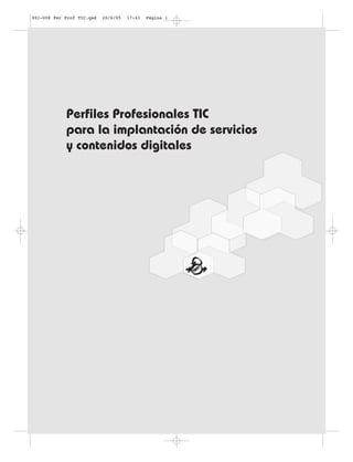 Perfiles Profesionales TIC
para la implantación de servicios
y contenidos digitales
001-008 Per Prof TIC.qxd 20/6/05 17:43 Página 1
 