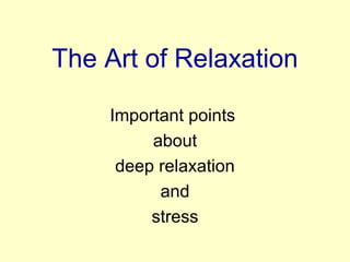 The Art of Relaxation
Important points
about
deep relaxation
and
stress

 