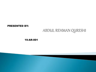ABDUL REHMAN QURESHI
PRESENTED BY:
19-AR-001
 