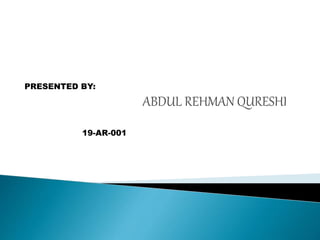 ABDUL REHMAN QURESHI
PRESENTED BY:
19-AR-001