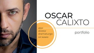 OSCAR
CALIXTO
portfolio
ator
diretor
dramaturgo
DRT 36258/RJ
 