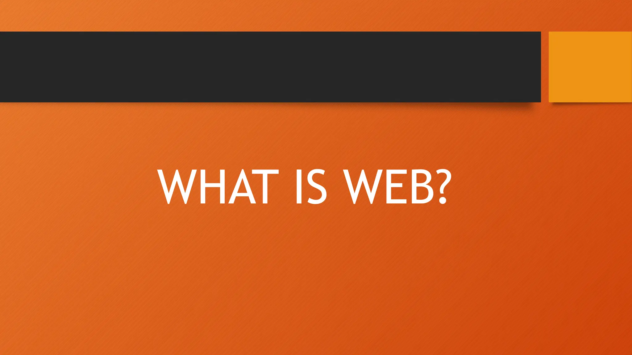 WHAT IS WEB?
 