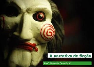 A narrativa de ficçãoA narrativa de ficção
Prof. Marcelo DeusdeditProf. Marcelo Deusdedit
 