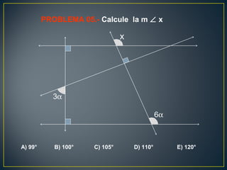 PROBLEMA 05.- Calcule la m ∠ x
A) 99° B) 100° C) 105° D) 110° E) 120°
3α
6α
x
 