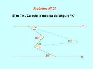 Si m // n . Calcule la medida del ángulo “X”
80°
30°
α
α
θ
θ
X
m
n
Problema Nº 07
 