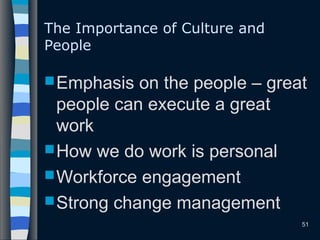 51
The Importance of Culture and
People
Emphasis on the people – great
people can execute a great
work
How we do work is personal
Workforce engagement
Strong change management
 