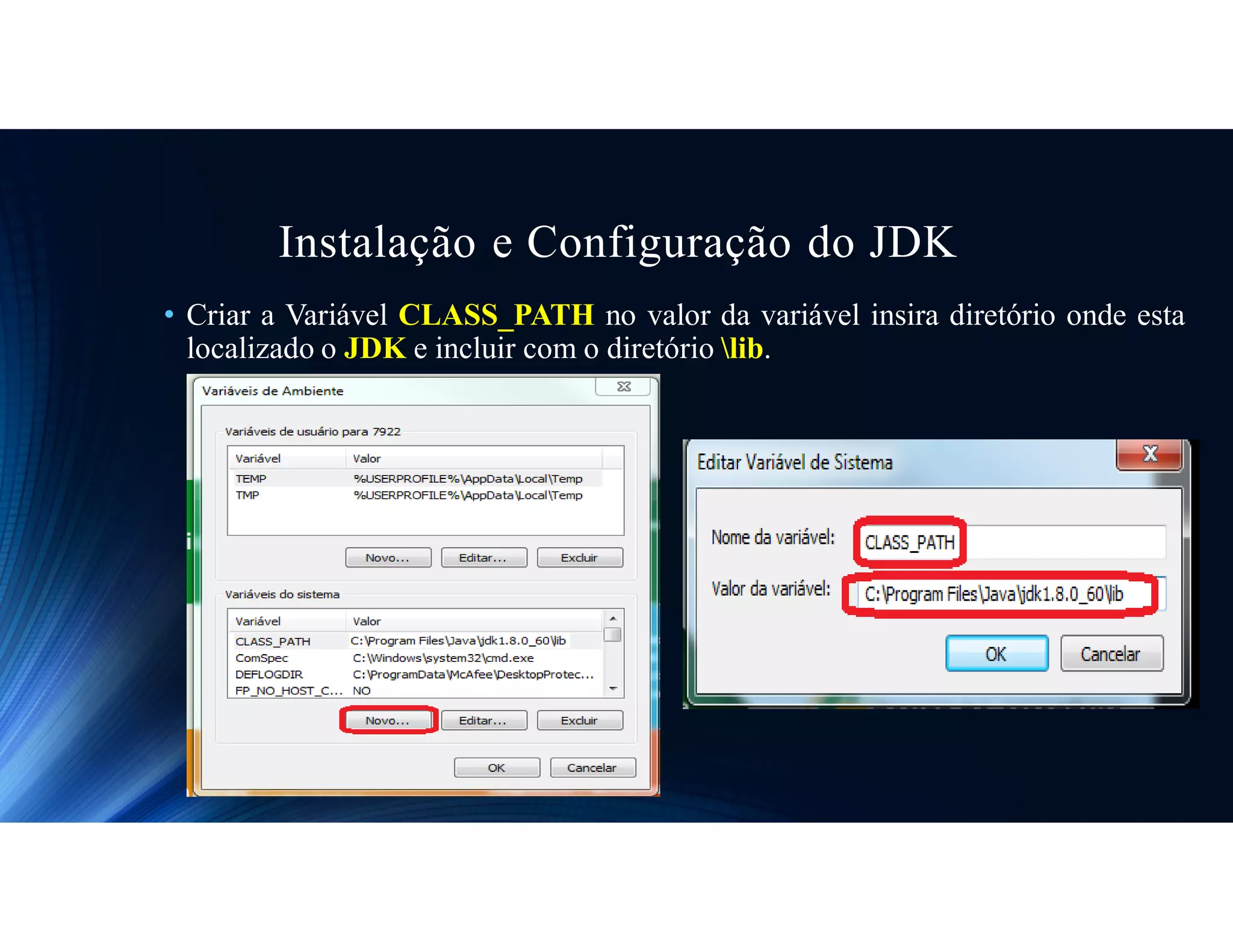 Instalação e Configuração do JDK
• Criar a Variável CLASS_PATH no valor da variável insira diretório onde esta
localizado o JDK e incluir com o diretório lib.
 