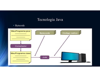 Tecnologia Java
• Bytecode
 