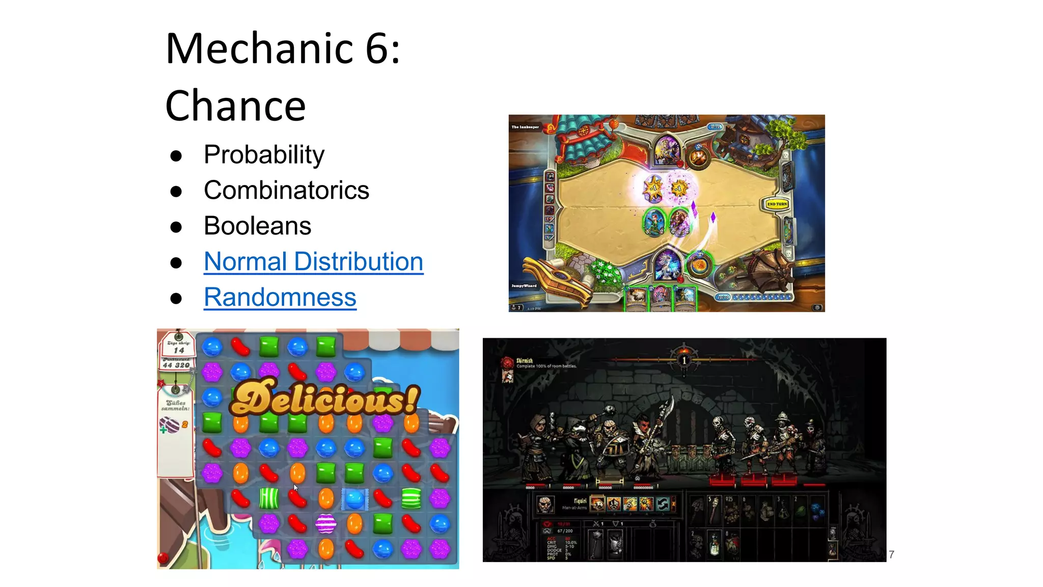 Mechanic 6:
Chance
● Probability
● Combinatorics
● Booleans
● Normal Distribution
● Randomness
17
 