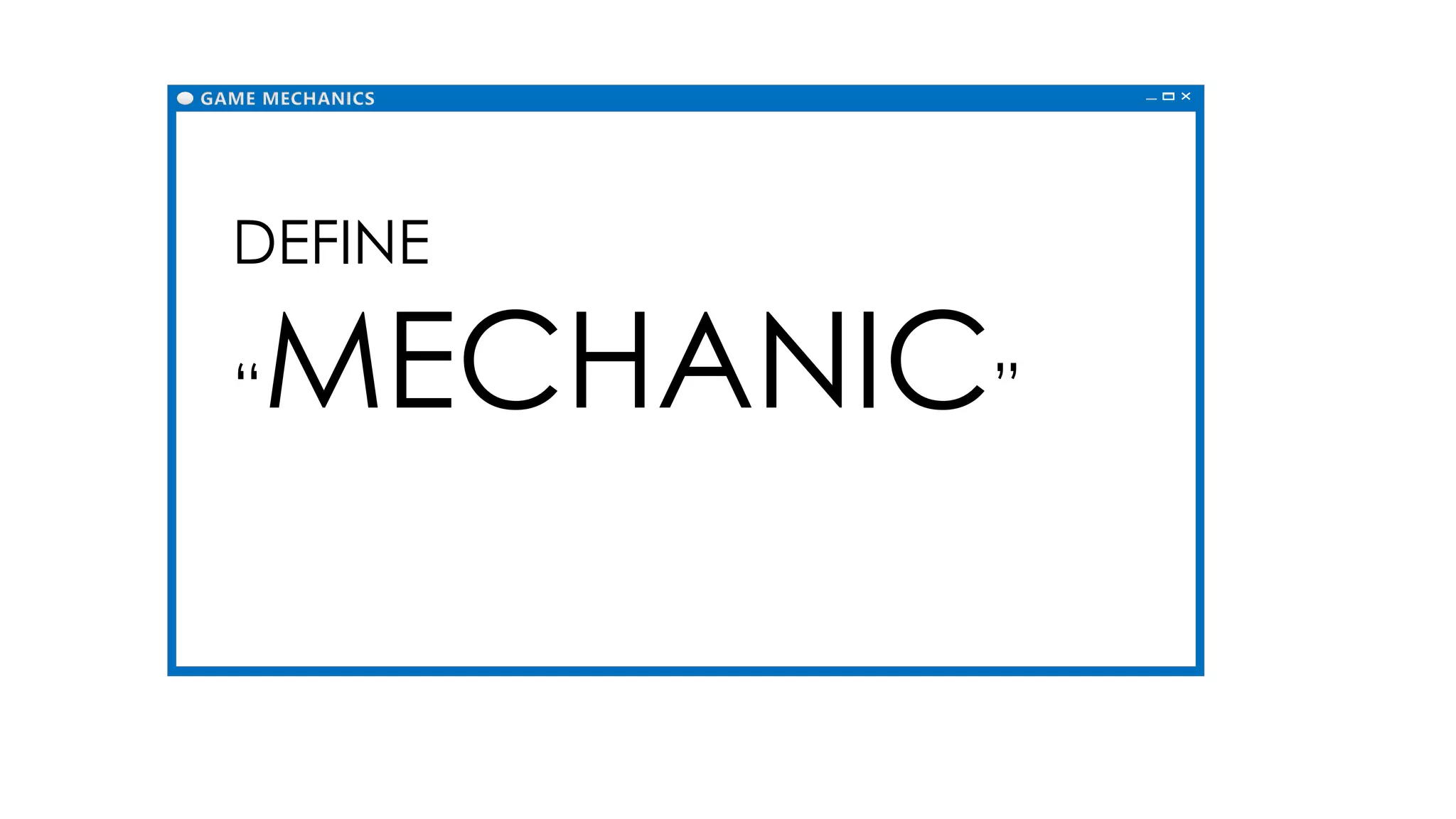 GAME MECHANICS
DEFINE
“MECHANIC”
 