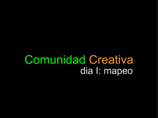 Comunidad  Creativa dia I: mapeo 