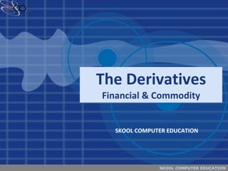 The Derivatives Financial & Commodity SKOOL COMPUTER EDUCATION 